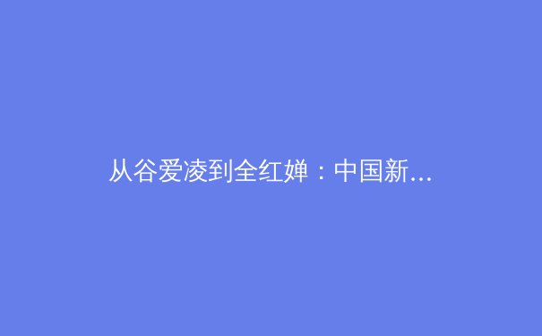 从谷爱凌到全红婵：中国新生代运动员如何改写国际体育叙事